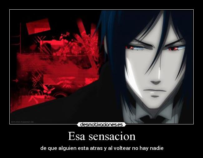 Esa sensacion - de que alguien esta atras y al voltear no hay nadie