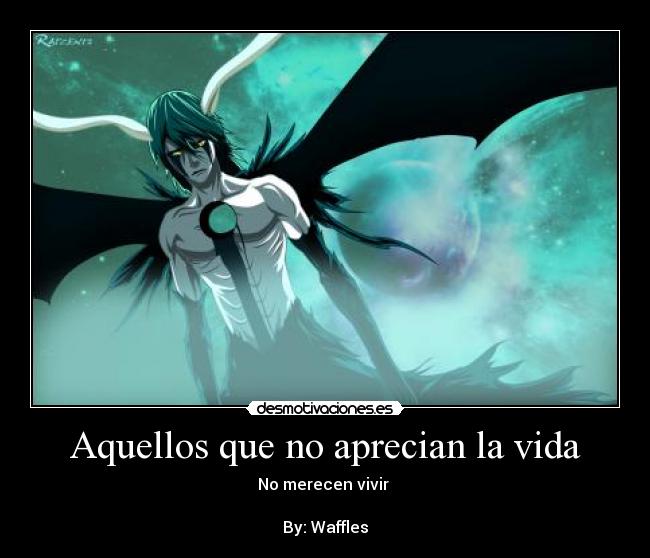 Aquellos que no aprecian la vida - No merecen vivir 

By: Waffles