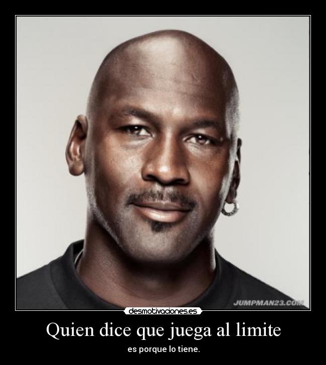 Quien dice que juega al limite - es porque lo tiene.