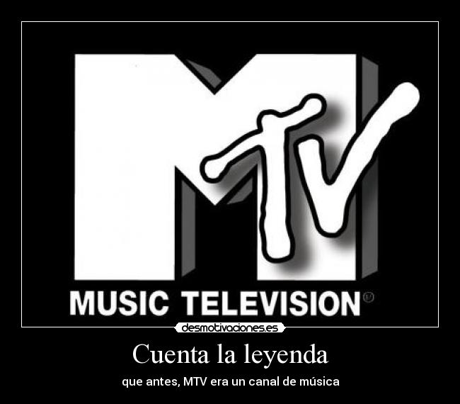 Cuenta la leyenda - que antes, MTV era un canal de música