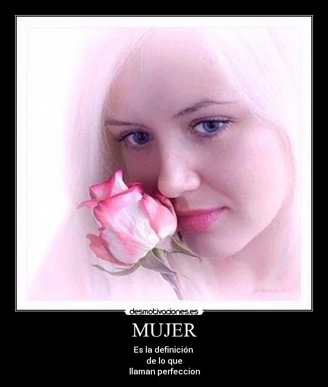 MUJER - Es la definición
de lo que
llaman perfeccion