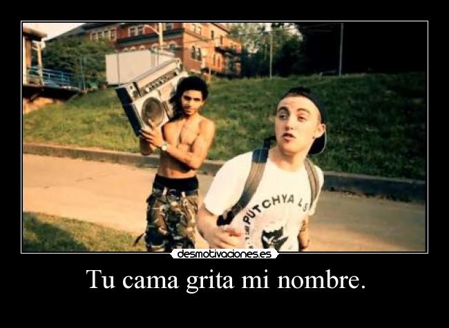 Tu cama grita mi nombre. -