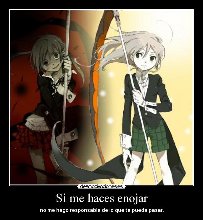 Si me haces enojar - no me hago responsable de lo que te pueda pasar.