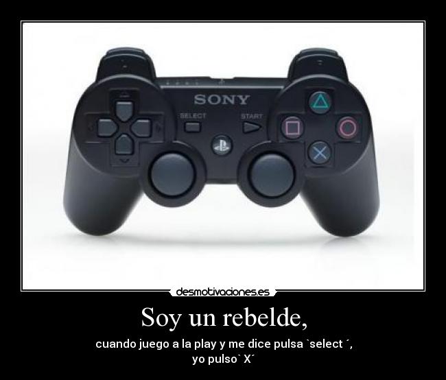 Soy un rebelde, - cuando juego a la play y me dice pulsa `select ´,
yo pulso` X´