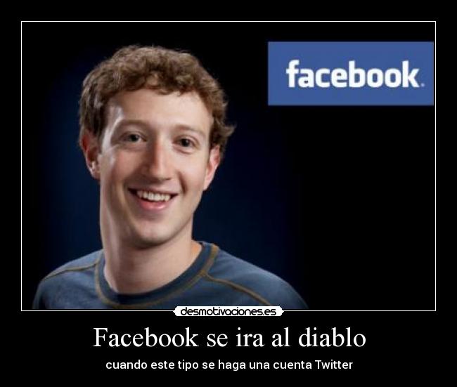 Facebook se ira al diablo - cuando este tipo se haga una cuenta Twitter
