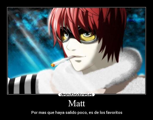 Matt - Por mas que haya salido poco, es de los favoritos