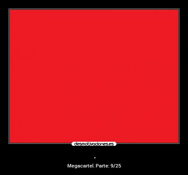 . - Megacartel. Parte: 9/25