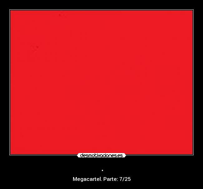 . - Megacartel. Parte: 7/25