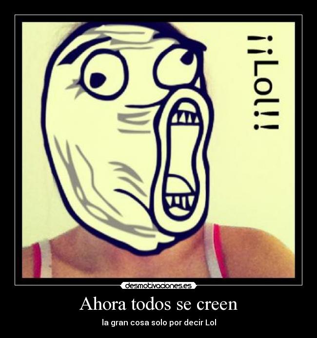 Ahora todos se creen - la gran cosa solo por decir Lol