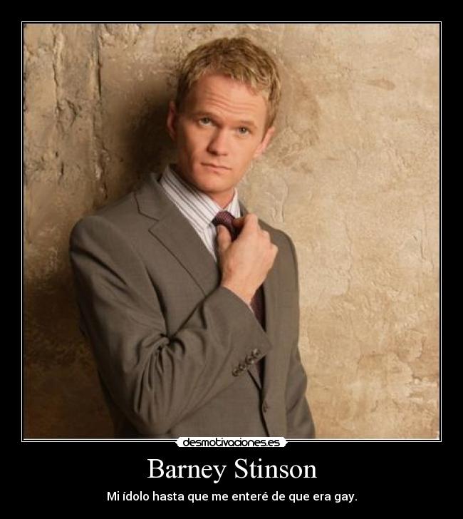 Barney Stinson - Mi ídolo hasta que me enteré de que era gay.