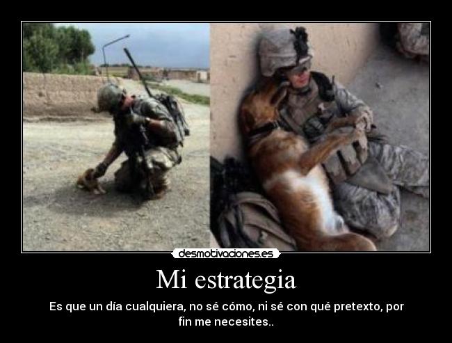 Mi estrategia - Es que un día cualquiera, no sé cómo, ni sé con qué pretexto, por fin me necesites..