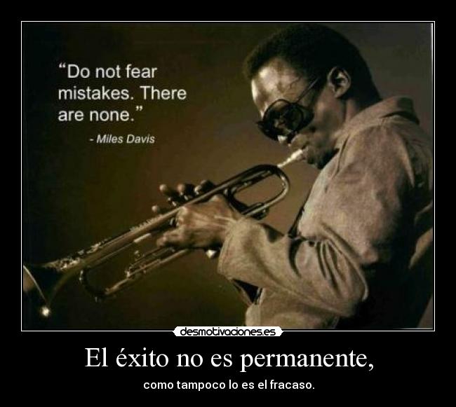 El éxito no es permanente, -