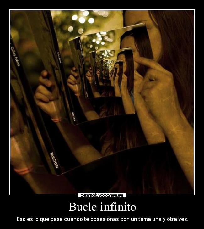 Bucle infinito - Eso es lo que pasa cuando te obsesionas con un tema una y otra vez.