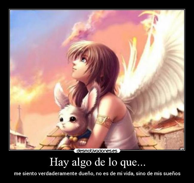 Hay algo de lo que... - me siento verdaderamente dueño, no es de mi vida, sino de mis sueños