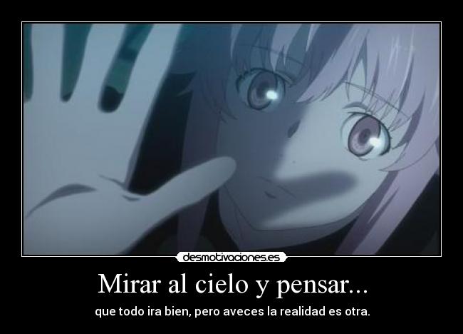 Mirar al cielo y pensar... - que todo ira bien, pero aveces la realidad es otra.