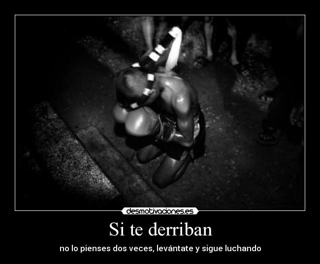 Si te derriban - no lo pienses dos veces, levántate y sigue luchando
