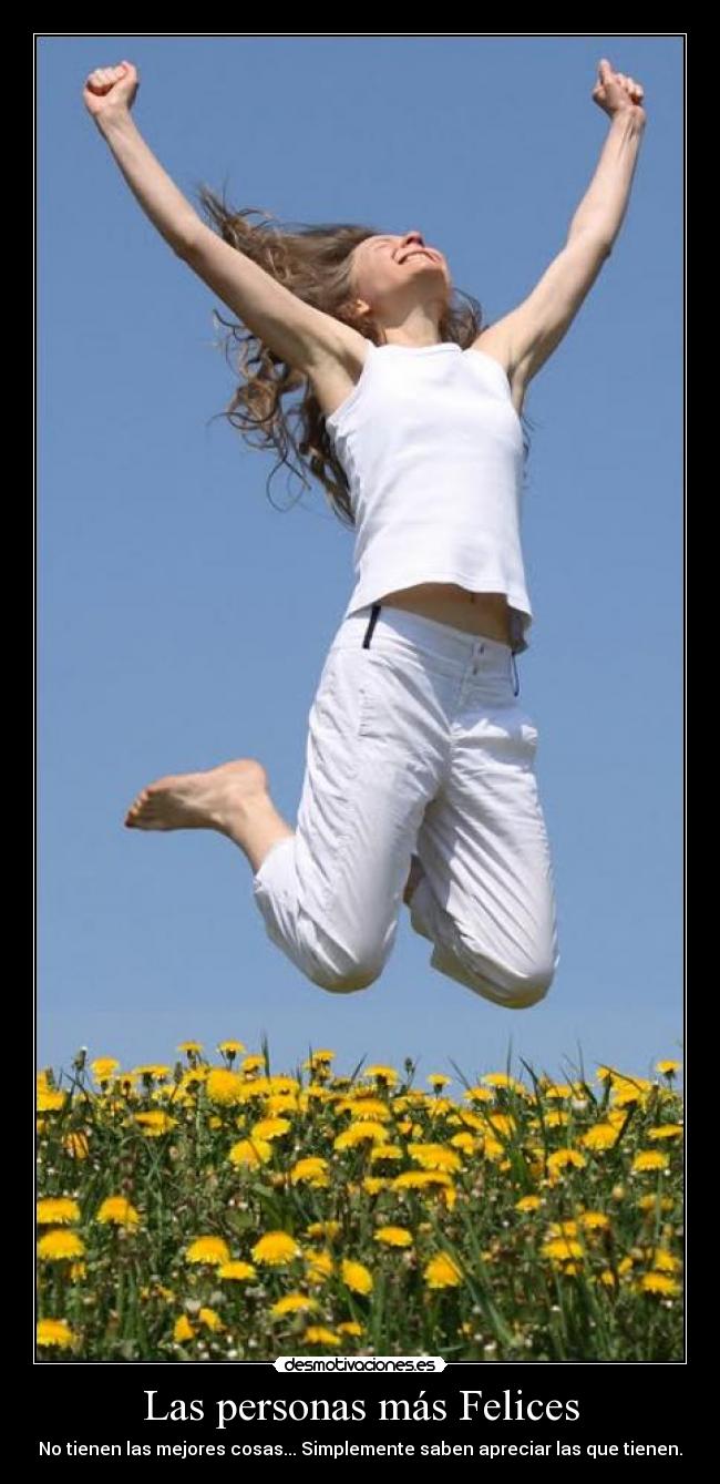 Las personas más Felices - No tienen las mejores cosas... Simplemente saben apreciar las que tienen.