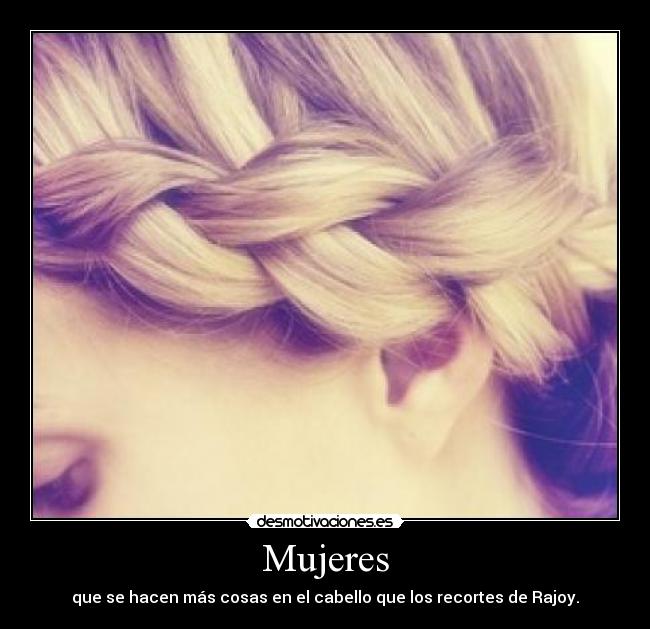 Mujeres - que se hacen más cosas en el cabello que los recortes de Rajoy.