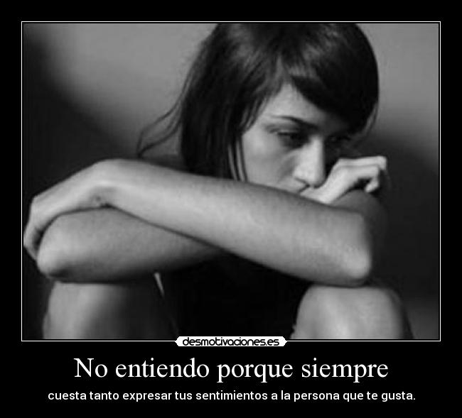 No entiendo porque siempre - cuesta tanto expresar tus sentimientos a la persona que te gusta.