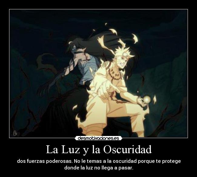 La Luz y la Oscuridad - dos fuerzas poderosas. No le temas a la oscuridad porque te protege
donde la luz no llega a pasar.