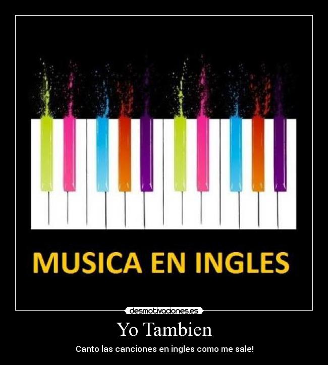 Yo Tambien - Canto las canciones en ingles como me sale!