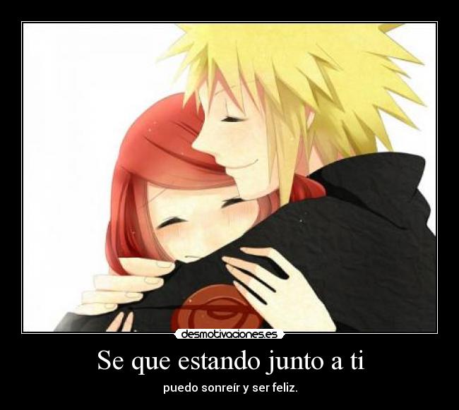 Se que estando junto a ti - puedo sonreír y ser feliz.