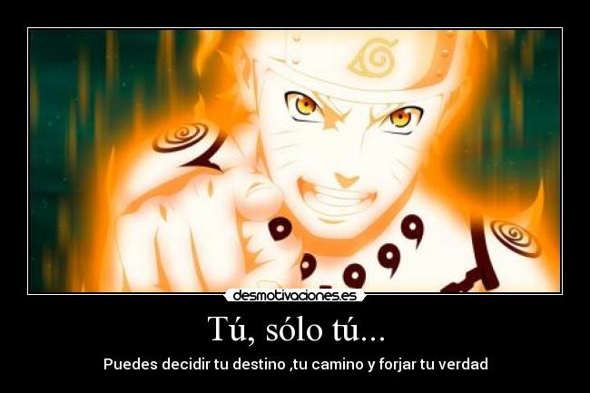 Tú, sólo tú... - Puedes decidir tu destino ,tu camino y forjar tu verdad