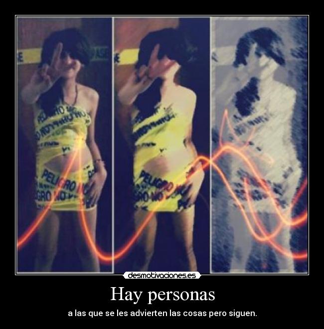 Hay personas - a las que se les advierten las cosas pero siguen.