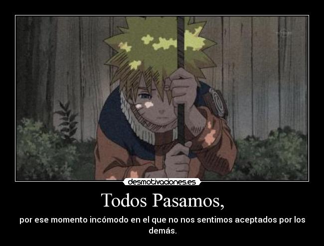 Todos Pasamos, - por ese momento incómodo en el que no nos sentimos aceptados por los demás.