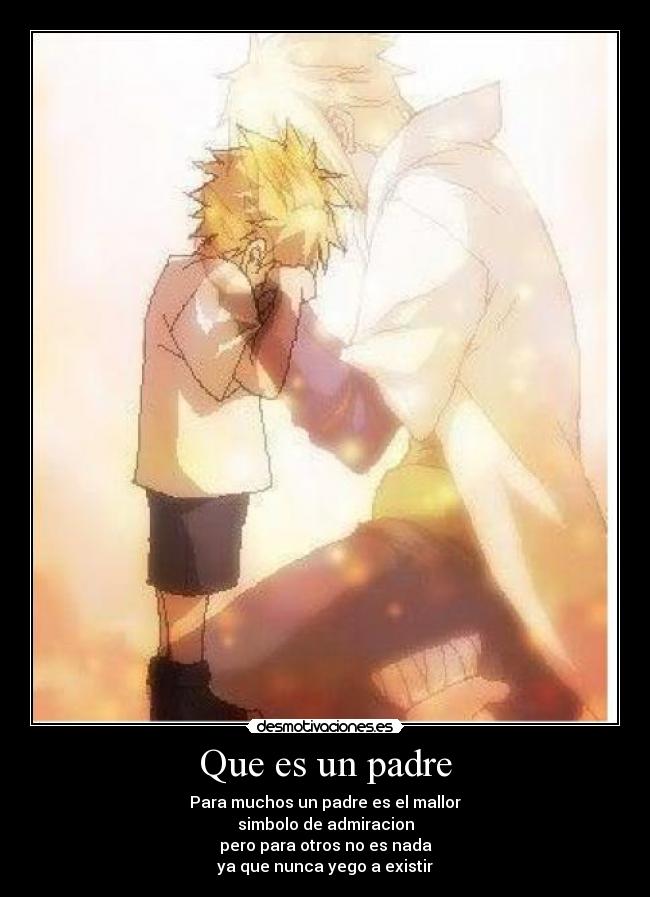 Que es un padre - Para muchos un padre es el mallor
simbolo de admiracion
pero para otros no es nada
ya que nunca yego a existir