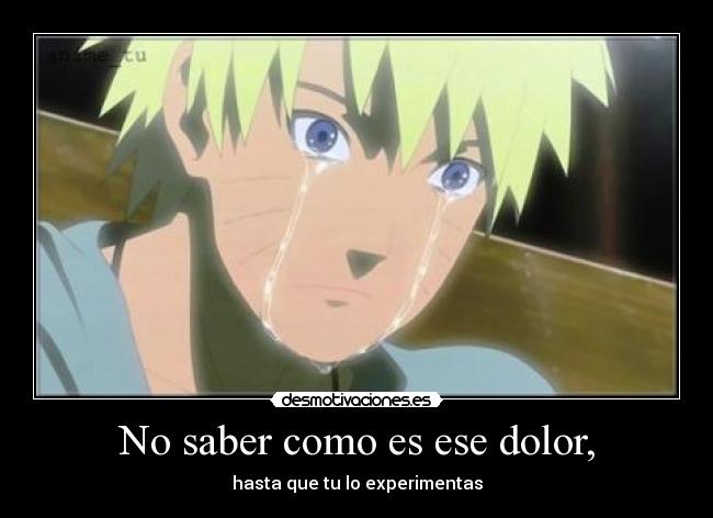 No saber como es ese dolor, -