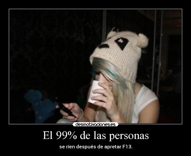El 99% de las personas - se ríen después de apretar F13.