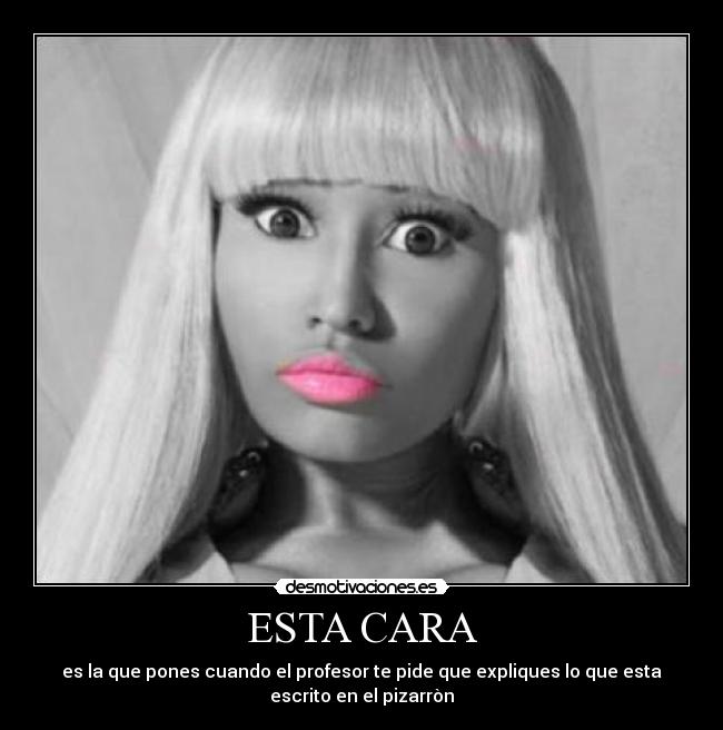 ESTA CARA - es la que pones cuando el profesor te pide que expliques lo que esta
escrito en el pizarròn