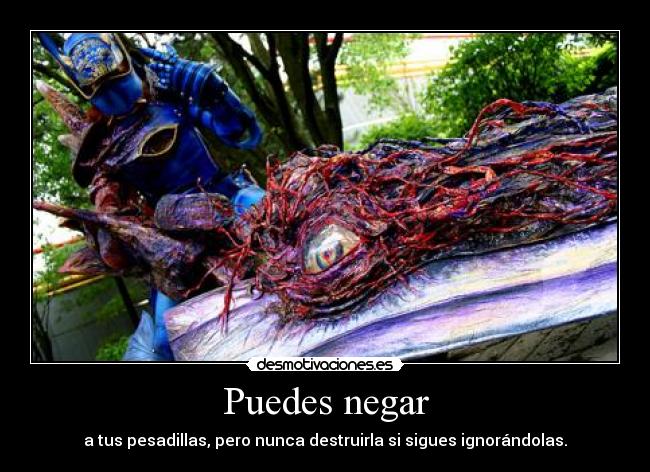 Puedes negar - a tus pesadillas, pero nunca destruirla si sigues ignorándolas.