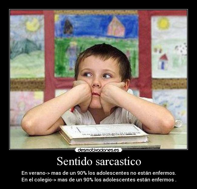 Sentido sarcastico - En verano-> mas de un 90% los adolescentes no están enfermos.
En el colegio-> mas de un 90% los adolescentes están enfermos .