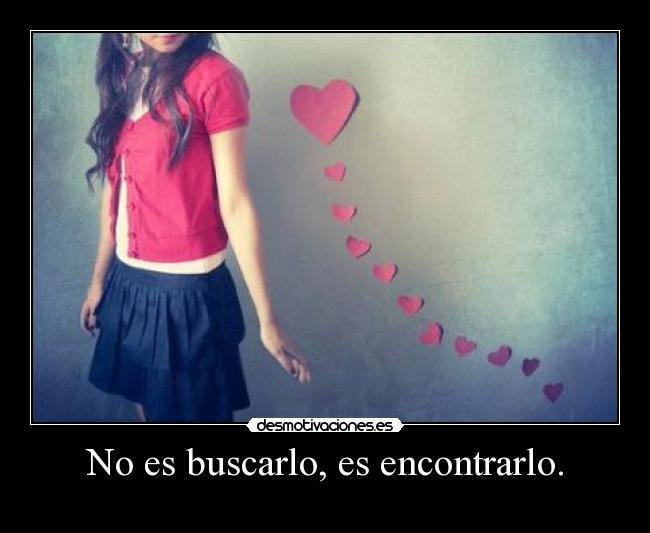 No es buscarlo, es encontrarlo. -