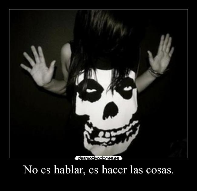 No es hablar, es hacer las cosas. - 
