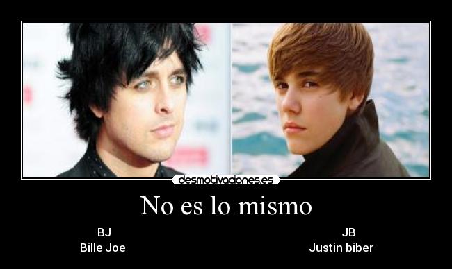 No es lo mismo - BJ                                                                                   JB
Bille Joe                                                                  Justin biber