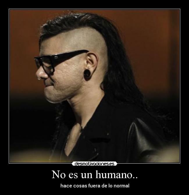 No es un humano.. - hace cosas fuera de lo normal