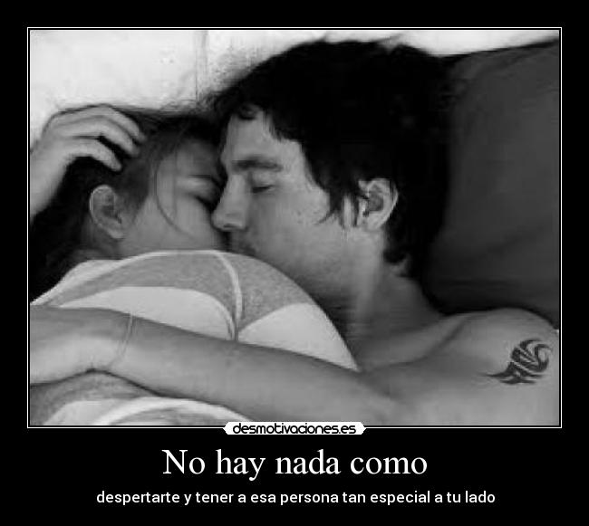 No hay nada como - despertarte y tener a esa persona tan especial a tu lado