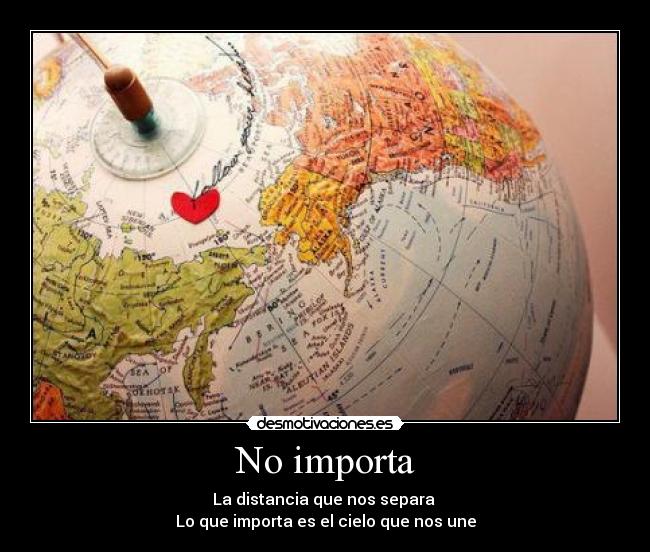 No importa - La distancia que nos separa
Lo que importa es el cielo que nos une