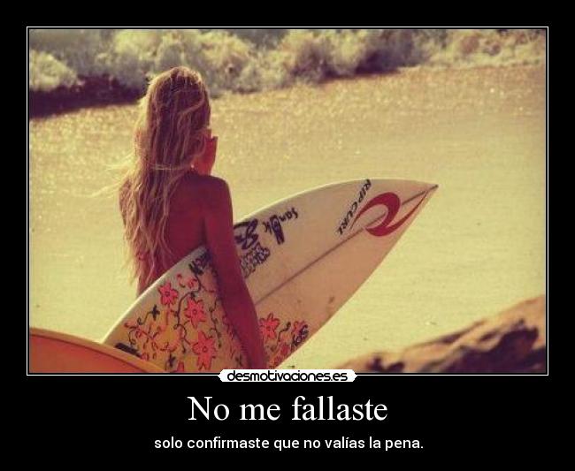 No me fallaste - solo confirmaste que no valías la pena.