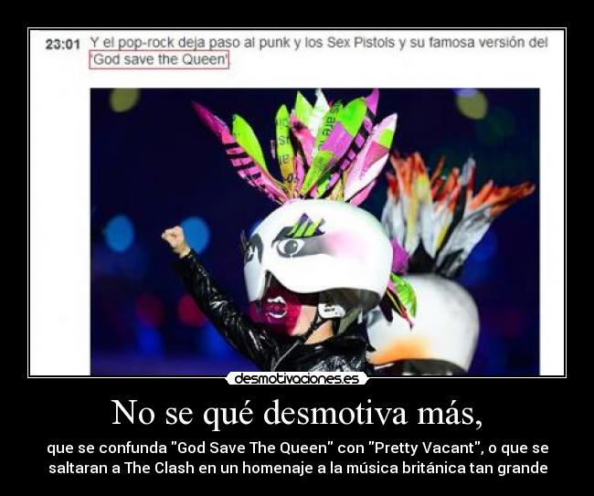 No se qué desmotiva más, - que se confunda God Save The Queen con Pretty Vacant, o que se
saltaran a The Clash en un homenaje a la música británica tan grande