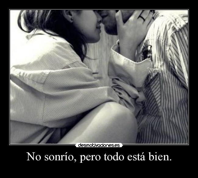No sonrío, pero todo está bien. - 