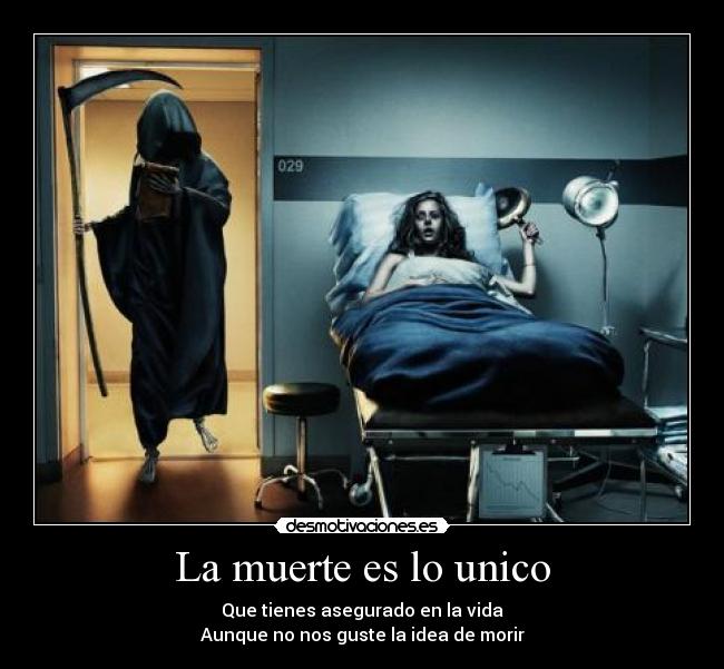 La muerte es lo unico - Que tienes asegurado en la vida
Aunque no nos guste la idea de morir
