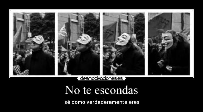 No te escondas - sé como verdaderamente eres