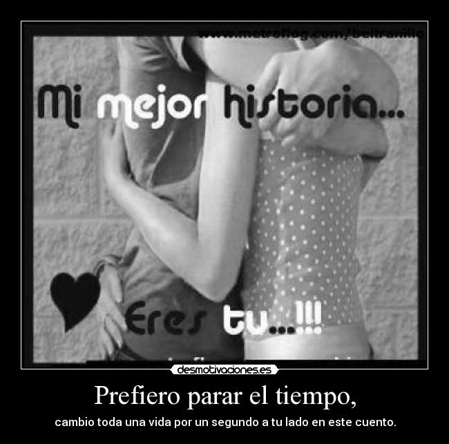 Prefiero parar el tiempo, - cambio toda una vida por un segundo a tu lado en este cuento.
