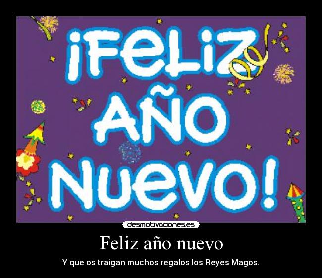 Feliz año nuevo - Y que os traigan muchos regalos los Reyes Magos.