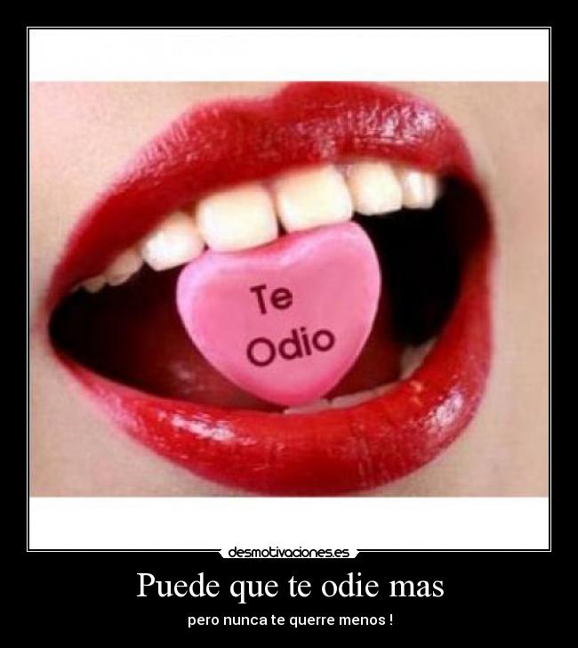 Puede que te odie mas - pero nunca te querre menos !