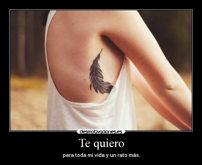 Te quiero - para toda mi vida y un rato más.